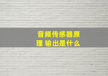 音频传感器原理 输出是什么